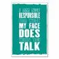 Preview: "I am not responsible for what my face does when you talk" - ein lustiger Spruch für alle, die gerne Grimassen schneiden.