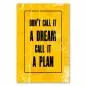 Preview: "Don't call it a dream, call it a plan!" - Ein motivierender Spruch, der zum Handeln auffordert.