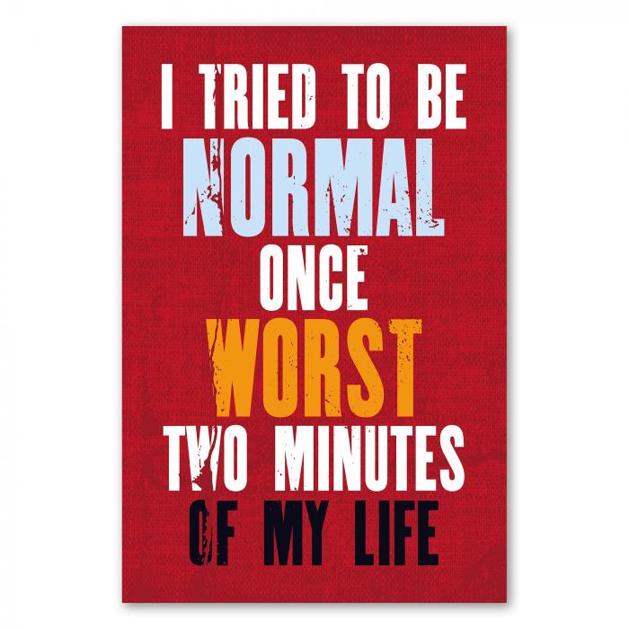 "I Tried To Be Normal Once. Worst Two Minutes of My Life" - ein humorvolles Poster, das Individualität und Anderssein feiert.