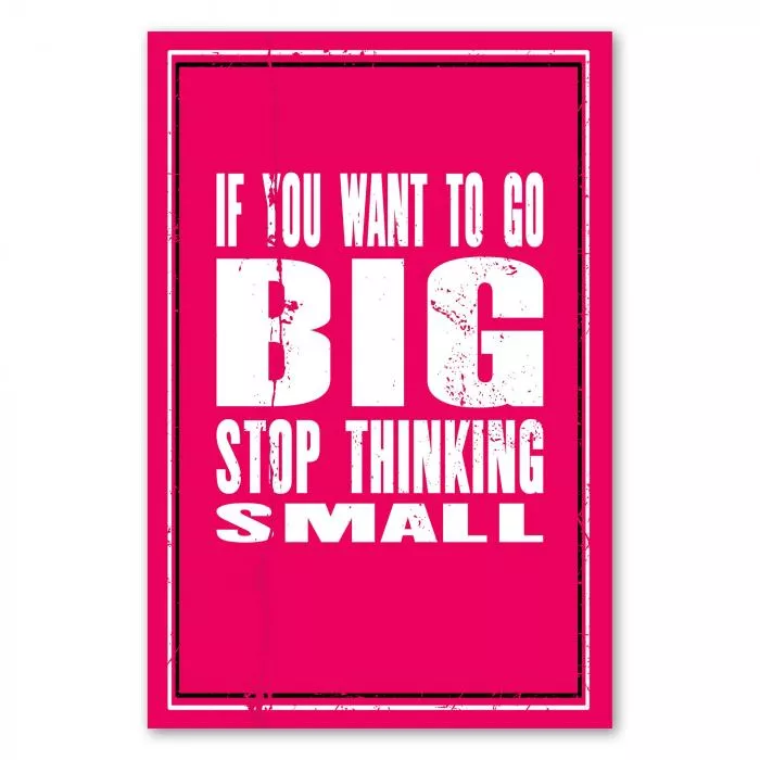 "If you want to go big, stop thinking small." - Ein motivierendes Zitat, das dazu auffordert, große Ziele anzustreben.