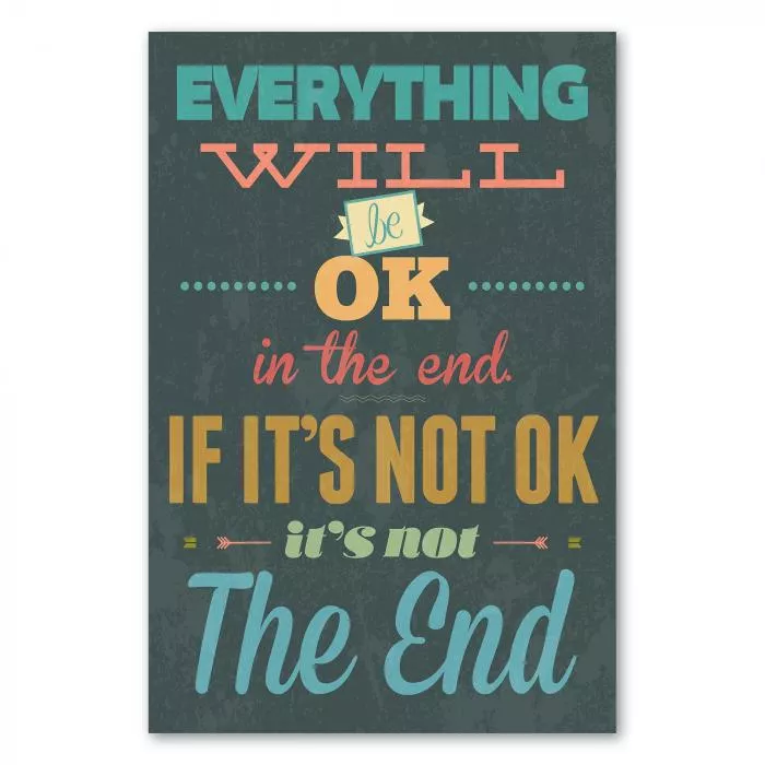 "Everything will be ok in the end. If it's not ok, it's not the end." - Ein aufmunternder Spruch für schwere Zeiten.