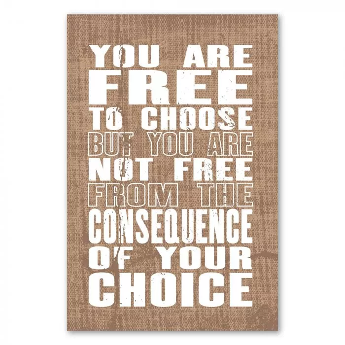 „You are free to choose but not free from the consequence...“ - Freiheit und Verantwortung gehen Hand in Hand.