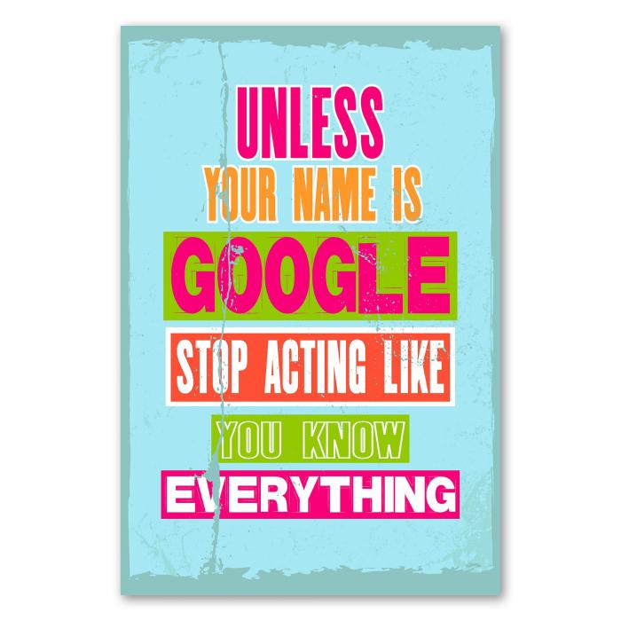 "Unless your name is Google, stop acting like you know everything" - ein humorvoller Spruch, der zum Nachdenken anregt.