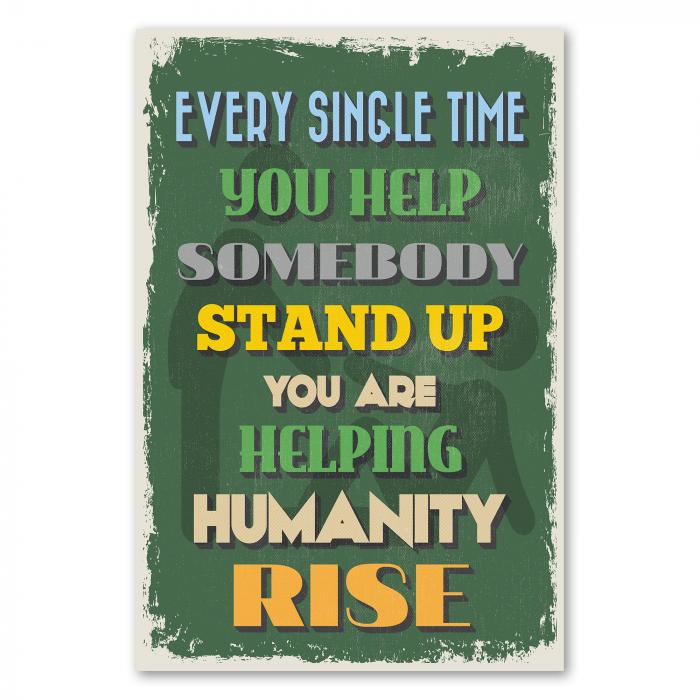 Ein inspirierendes Poster mit der Botschaft: "Every single time you help somebody stand up you are helping humanity rise."