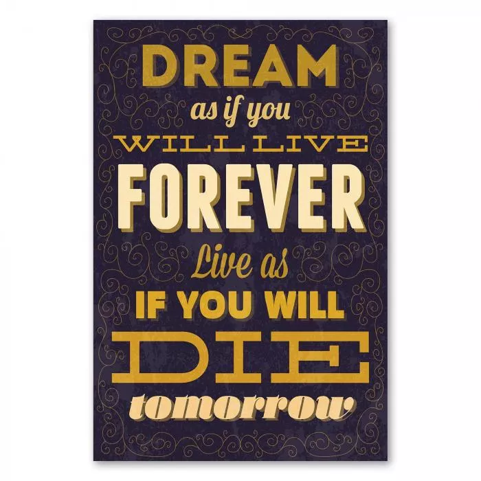 „Dream as if you will live forever, live as if you will die tomorrow“ - inspirierender Spruch über Träume.