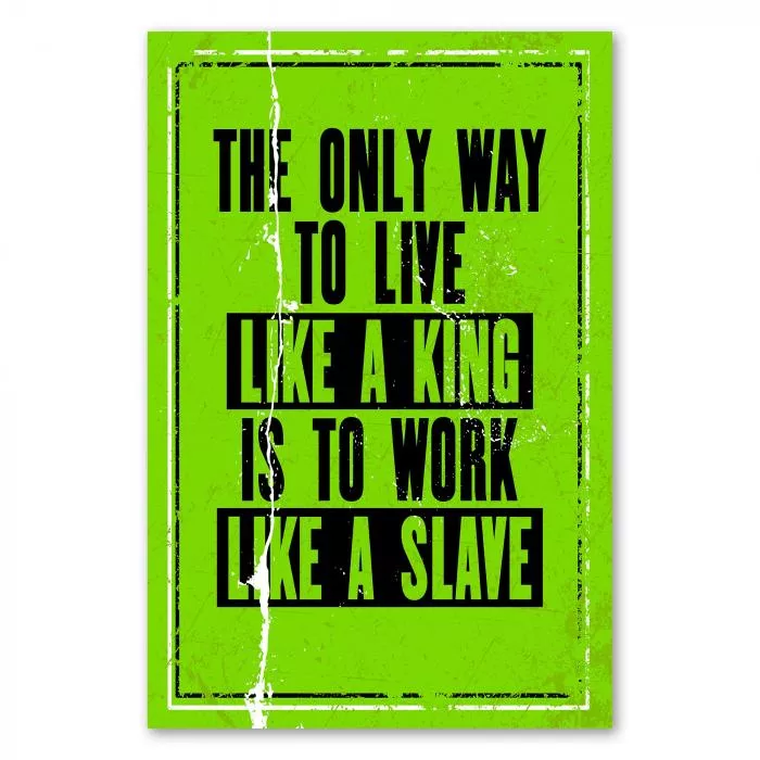 Motivationsspruch auf grünem Hintergrund: „The only way to live like a king is to work like a slave.“