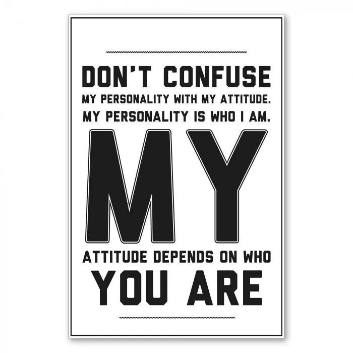 „Don't confuse my personality with my attitude...“ - Spruch über Persönlichkeit und Einstellung.