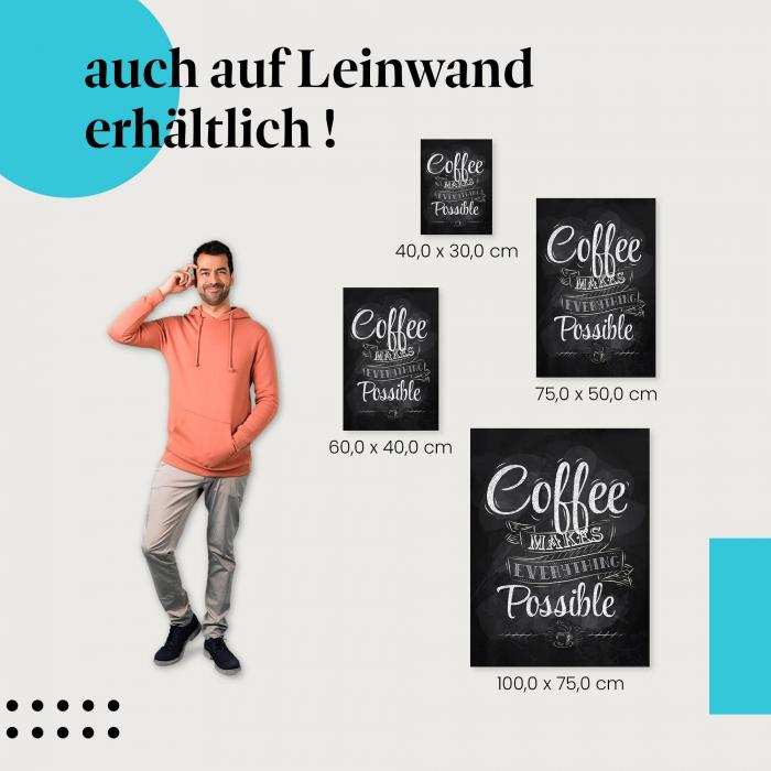 "Coffee Makes Everything Possible - Poster" Leinwandbild. Finde die ideale Größe für dein Zuhause & setze Akzente mit Kunst!