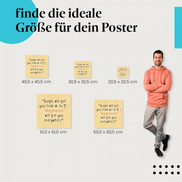 Wähle die ideale Postergröße: "Logik bringt dich von A nach Z; Fantasie bringt dich überall hin." - Albert Einstein