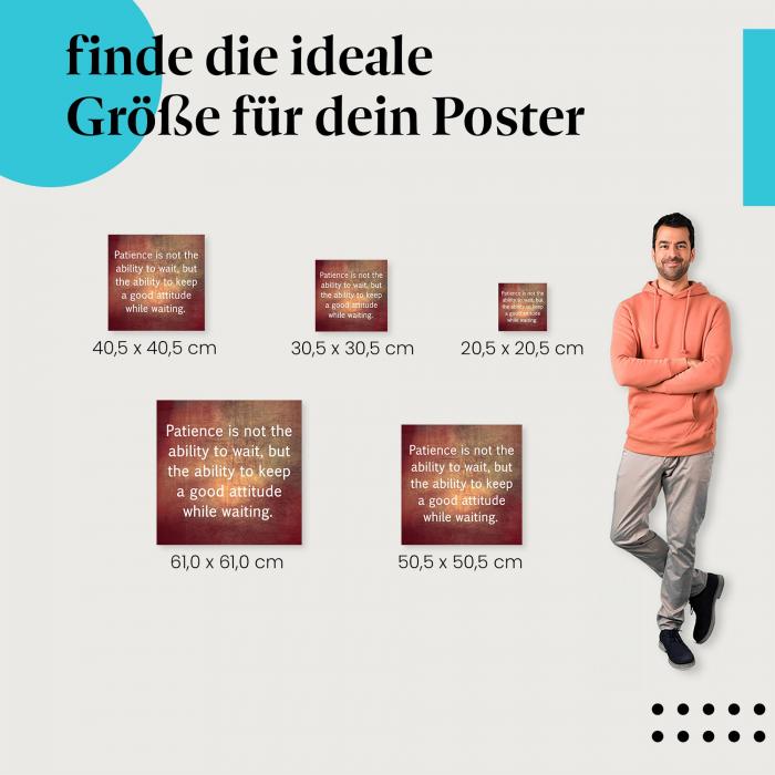 Wähle die ideale Postergröße: "Geduld ist nicht die Fähigkeit zu warten..." - Zitat über Geduld.