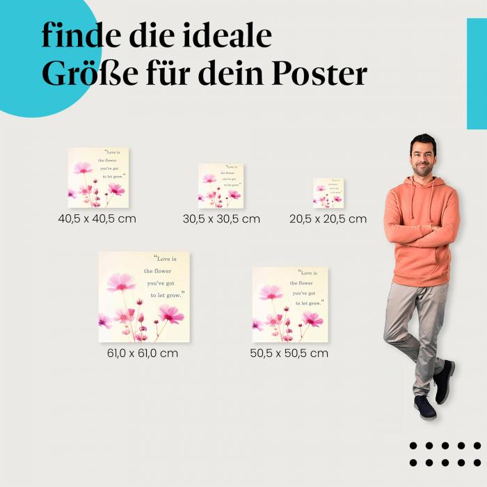 Wähle die ideale Postergröße: "Liebe ist die Blume, die du wachsen lassen musst." - Zitat mit rosa Blumen.