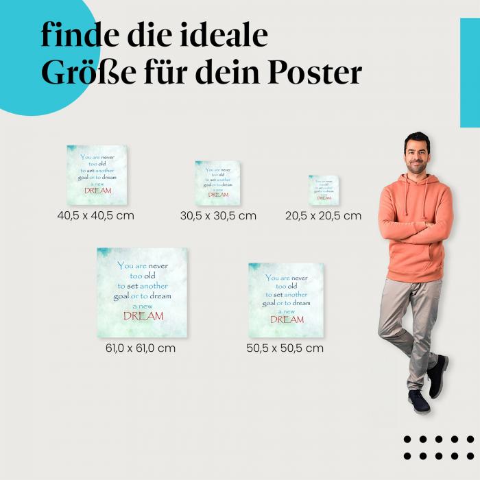 Wähle die ideale Postergröße: "Du bist nie zu alt, um dir ein neues Ziel zu setzen oder einen neuen Traum zu träumen."