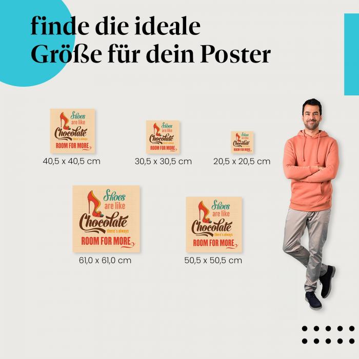 Wähle die ideale Postergröße: "Schuhe sind wie Schokolade: Es ist immer Platz für mehr." - Poster mit High Heel.