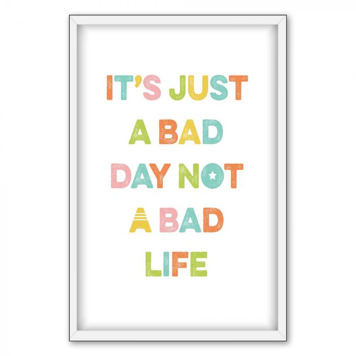 "It's just a bad day not a bad life" - dieses typografische Poster erinnert daran, dass auch schlechte Tage vorbeigehen.