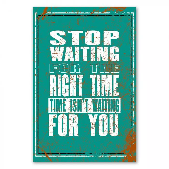 „Stop waiting for the right time...“ - Warten auf den perfekten Moment ist keine Option.