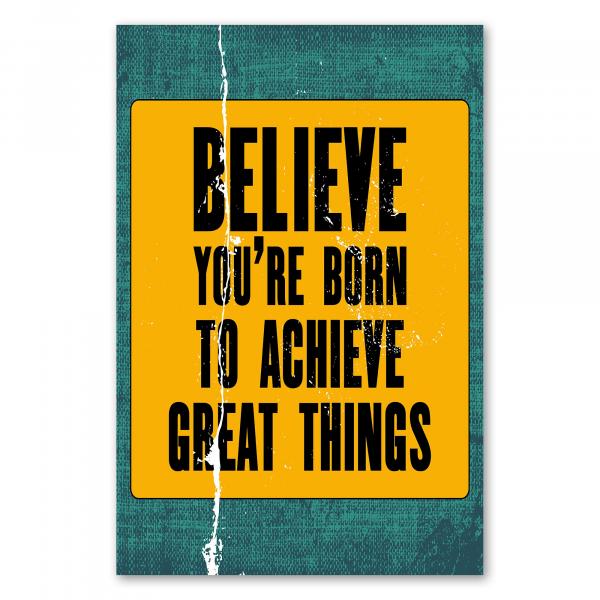 „Believe you're born to achieve great things“ – motivierendes Poster für Glauben an sich.