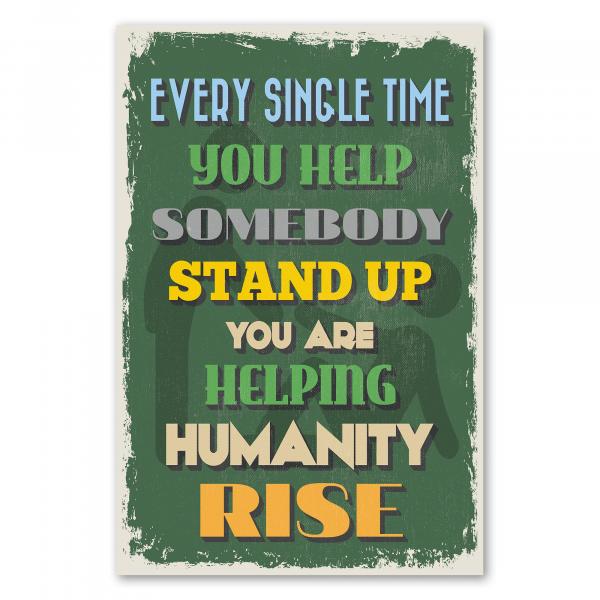 Ein inspirierendes Poster mit der Botschaft: "Every single time you help somebody stand up you are helping humanity rise."