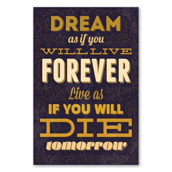 „Dream as if you will live forever, live as if you will die tomorrow“ - inspirierender Spruch über Träume.