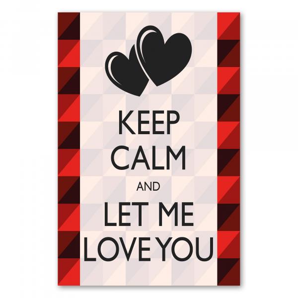 "Keep Calm and let me love you" - Ein romantisches Design mit Herzen für Verliebte und zum Valentinstag.