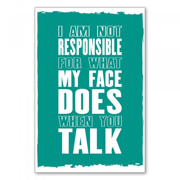 "I am not responsible for what my face does when you talk" - ein lustiger Spruch für alle, die gerne Grimassen schneiden.