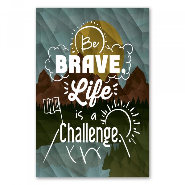 "Be Brave. Life is a challenge." – ein inspirierendes Poster mit einem motivierenden Spruch vor einem Naturhintergrund.