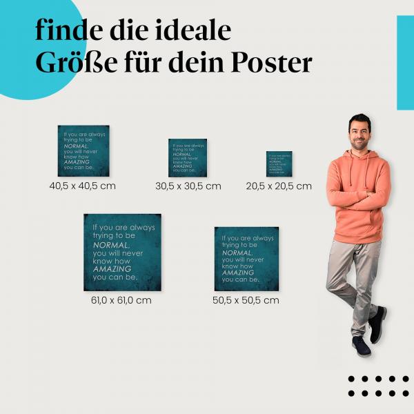 Wähle die ideale Postergröße: "Wenn du immer versuchst, normal zu sein, wirst du nie erfahren, wie erstaunlich du sein kannst."