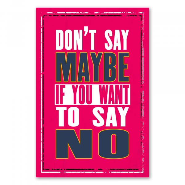 "Don't say maybe if you want to say no." - Ein motivierender Spruch, der zu Klarheit und Ehrlichkeit aufruft.