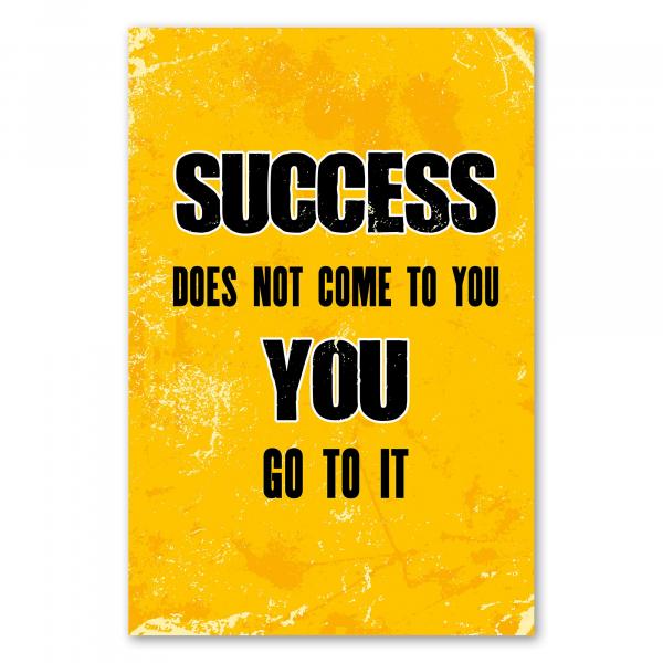 "Success does not come to you, you go to it!" - ein inspirierender Spruch, der zu Eigeninitiative aufruft.