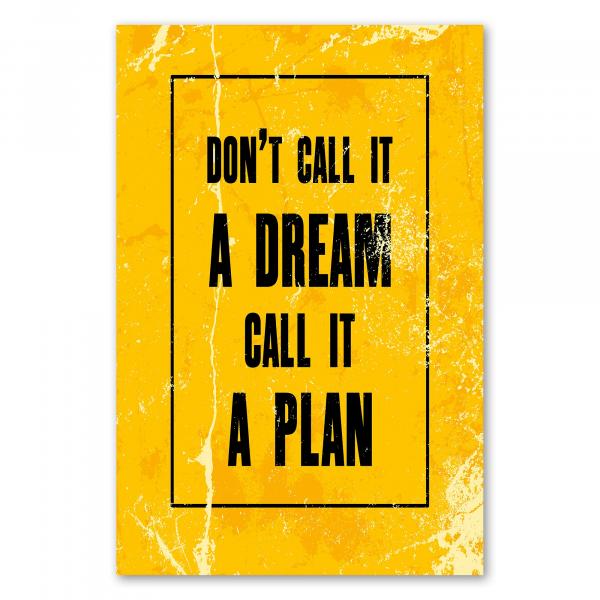 "Don't call it a dream, call it a plan!" - Ein motivierender Spruch, der zum Handeln auffordert.