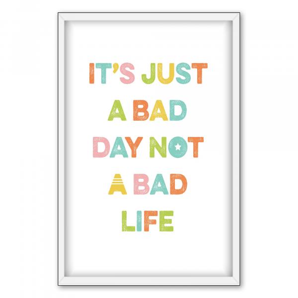 "It's just a bad day not a bad life" - dieses typografische Poster erinnert daran, dass auch schlechte Tage vorbeigehen.