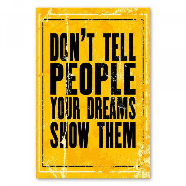 "Don't tell people your dreams, show them!" - ein kraftvolles Poster, das zum Handeln auffordert.