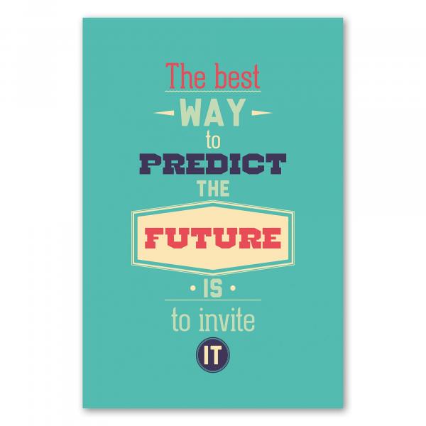 „The best way to predict the future is to invite it“ - inspirierender Spruch für aktive Gestaltung der Zukunft.